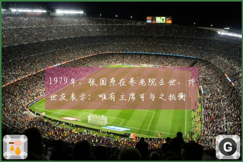 1979年，张国焘在养老院去世，许世友表示：唯有主席可与之抗衡